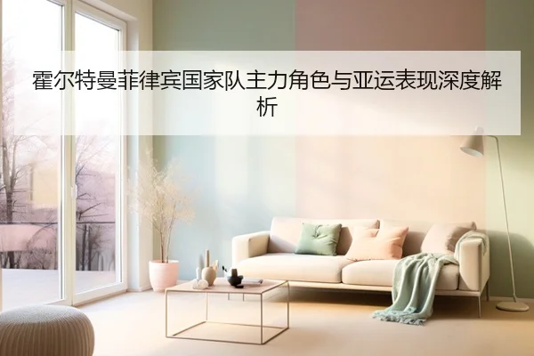霍尔特曼菲律宾国家队主力角色与亚运表现深度解析